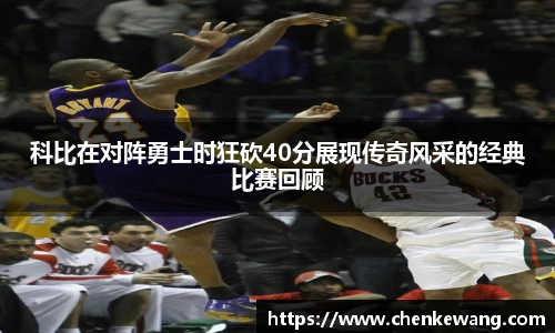科比在对阵勇士时狂砍40分展现传奇风采的经典比赛回顾